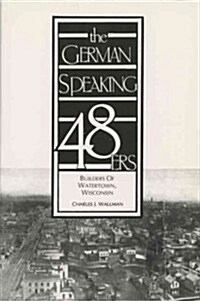 The German-Speaking 48ers: Builders of Watertown, Wisconsin (Paperback, Revised)