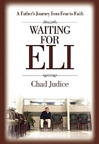 Waiting for Eli: A Fathers Journey from Fear to Faith (Hardcover)