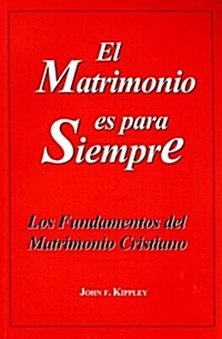 El Matrimonio Es Para Siempre: Los Fundamentos del Matrimonio Cristiano (Paperback)