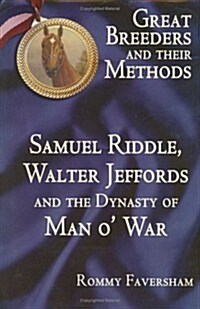 Great Breeders and Their Methods: Samuel Riddle, Walter Jeffords and the Dynasty of Man O War (Hardcover)