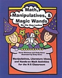 Math, Manipulatives, & Magic Wands: Manipulatives, Literature Ideas, and Hands-On Math Activities for the K-5 Classroom (Paperback)