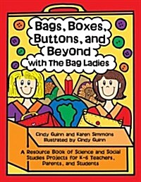Bags, Boxes, Buttons, and Beyond with the Bag Ladies: A Resource Book of Science and Social Studies Projects for K-6 Teachers, Parents, and Students (Paperback)