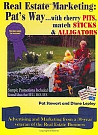 Real Estate Marketing: Pats Way...: With Cherry Pits, Match Sticks & Alligators (Hardcover)