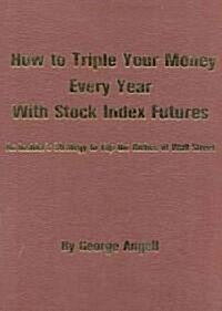 How to Triple Your Money Every Year with Stock Index Futures: Self-Teaching Day Trading Technical System for Predicting Tomorrows Prices and Profits (Hardcover)