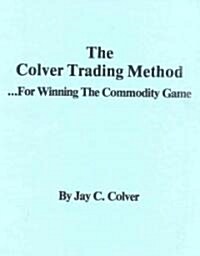 The Colver Trading Method: For Winning the Commodity Game (Paperback)