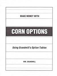 How to Make Money with Corn Options: Using Grandmills Option Tables (Paperback)