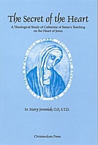 The Secret of the Heart: A Theological Study of Catherine of Sienas Teaching on the Heart of Jesus (Paperback)