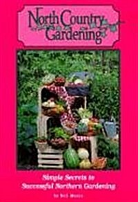 North Country Gardening: Simple Secrets to Successful Northern Gardening (Paperback)