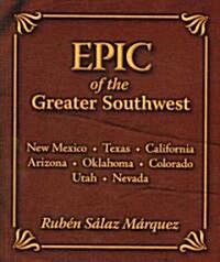Epic of the Greater Southwest: New Mexico, Texas, California, Arizona, Oklahoma, Colorado, Utah, Nevada                                                (Paperback)