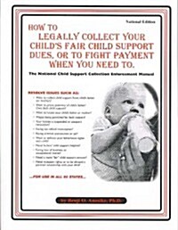 How to Legally Collect Your Childs Fair Child Support Dues, or to Fight Paying When You Need to (Paperback)