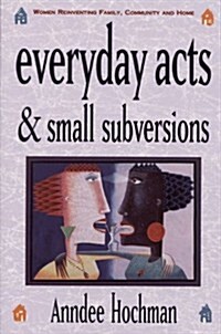 Everyday Acts and Small Subversions (Hardcover)