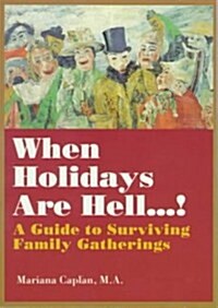 When Holidays Are Hell...!: A Guide to Surviving Family Gatherings (Paperback)