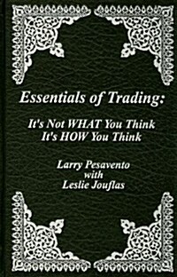 Essentials of Trading: Its Not WHAT You Think Its HOW Your Think (Hardcover)