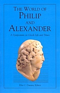 The World of Philip and Alexander: A Symposium on Greek Life and Times (Paperback)