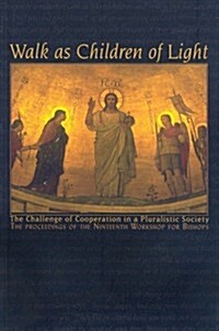 Walk as Children of Light: The Challenge of Cooperation in a Pluralistic Society: Nineteenth Workshop for Bishops                                      (Paperback)