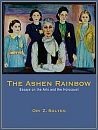 The Ashen Rainbow: Essays on the Arts and the Holocaust (Paperback)