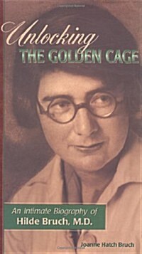 Unlocking the Golden Cage: An Intimate Biography of Hilde Bruch, M.D. (Hardcover)