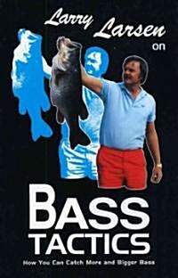 Larry Larsen on Bass Tactics: How You Catch More and Bigger Bass (Paperback)