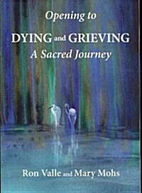 Opening to Dying and Grieving: A Sacred Journey (Paperback)