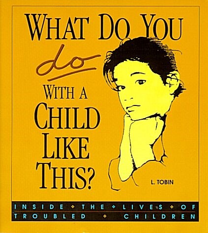 What Do You Do with a Child Like This?: Inside the Lives of Troubled Children (Paperback)