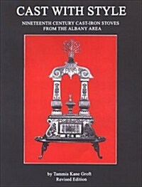 Cast with Style: Nineteenth Century Cast-Iron Stoves from the Albany Area (Paperback, Revised)