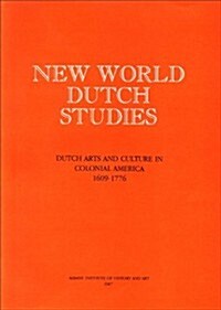 New World Dutch Studies: Dutch Arts and Culture in Colonial America, 1609-1776 (Paperback)