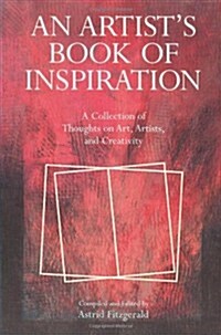 An Artists Book of Inspiration: A Collection of Thoughts on Art, Artists, and Creativity (Paperback)