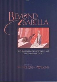 Beyond Isabella : secular women patrons of art in Renaissance Italy