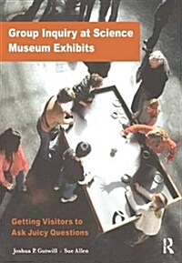 Group Inquiry at Science Museum Exhibits : Getting Visitors to Ask Juicy Questions (Paperback)