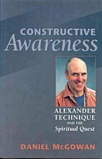 Constructive Awareness: Alexander Technique and the Spiritual Quest (Paperback)