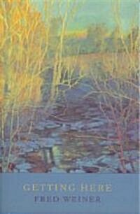 Getting Here: Poems of Love, Loss, Longing, and Place (Paperback)