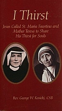 I Thirst: Jesus Called Saint Maria Faustina and Mother Theresa to Share His Thirst for Souls (Paperback)