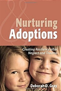 Nurturing Adoptions: Creating Resilience After Neglect and Trauma (Hardcover)