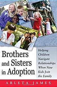 Brothers and Sisters in Adoption: Helping Children Navigate Relationships When New Kids Join the Family (Hardcover)
