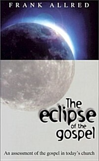 The Eclipse of the Gospel: An Assessment of the Gospel in Todays Church (Paperback)