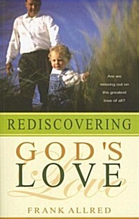 Rediscovering Gods Love: Are We Missing Out on the Greatest Love of All? (Paperback)