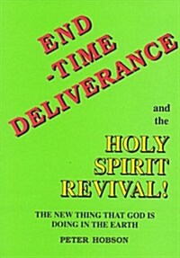 End Time Deliverance & the Holy Spirit Revival: The New Thing That God Is Doing in the Earth (Paperback)