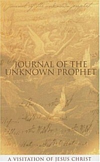 Journal of the Unknown Prophet : A Visitation of Jesus Christ (Paperback)