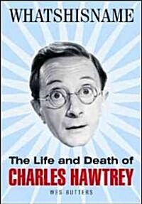 Whatshisname : The Life and Death of Charles Hawtrey (Paperback)