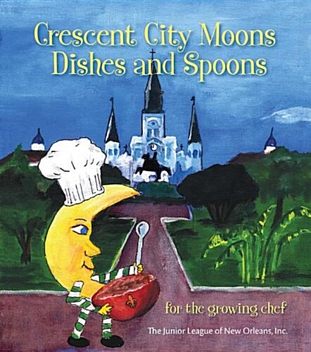 Crescent City Moons Dishes and Spoons: For the Growing Chef (Hardcover)
