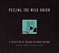 Peeling the Wild Onion: A Collection of Chicago Culinary Culture (Hardcover)