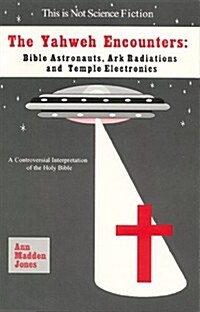 The Yahweh Encounters: Bible Astronauts, Ark Radiations and Temple Electronics (Paperback)