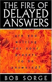 The Fire of Delayed Answers: Are You Waiting for Your Prayers to Be Answered? (Paperback)