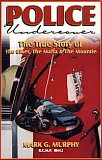 Police Undercover: The True Story of the Biker, the Mafia & the Mountie (Paperback)