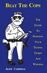 Beat the Cops, the Guide to Fighting Your Traffic Ticket and Winning (Paperback, 2)
