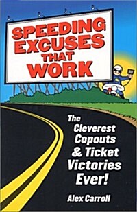 Speeding Excuses That Work: The Cleverest Copouts and Ticket Victories Ever (Paperback)
