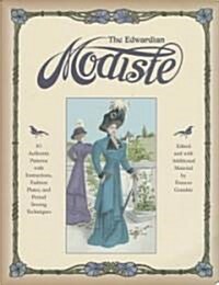 The Edwardian Modiste: 85 Authentic Patterns with Instructions, Fashion Plates, and Period Sewing Techniques (Paperback)