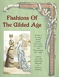 Fashions of the Gilded Age, Volume 2: Evening, Bridal, Sports, Outerwear, Accessories, and Dressmaking 1877-1882 (Paperback)