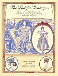 The Ladys Stratagem: A Repository of 1820s Directions for the Toilet, Mantua-Making, Stay-Making, Millinery & Etiquette (Paperback)