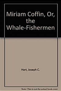 Miriam Coffin or the Whale-Fisherman (Hardcover)